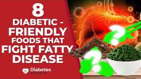 8 Diabetic-Friendly Foods That Fight Fatty Liver Disease