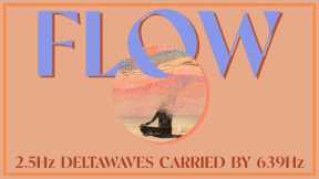 Enter Flow State, Relax + Focus, Reduce Stress 💫 | 2.5Hz DeltaWaves carried by 639 Hz Binaural Beats