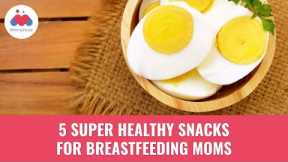5 Super Healthy Snacks for Breastfeeding Mums