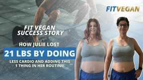 How Julie lost 21 lbs by Doing Less Cardio and adding this 1 thing in her routine!