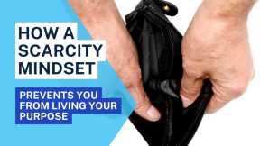 How a Scarcity Mindset Prevents You from Living Your Purpose