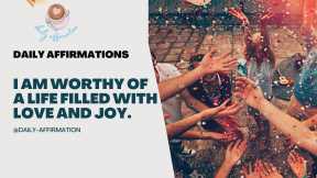  I Am Worthy of a Life Filled with Love and Joy: Daily Affirmations to Uplift and Inspire. 