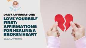  Empower Yourself to Heal Your Broken Heart with Positive Affirmations on Self-Love.  