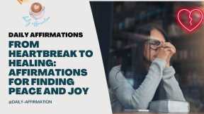  Find Peace and Joy Again: Healing Affirmations for Moving on from Heartbreak.  
