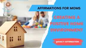 Creating a Positive Home Environment: Affirmations for Moms