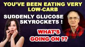 You've Been Eating Low-Carb. Suddenly Glucose Skyrockets. WHAT'S GOING ON?