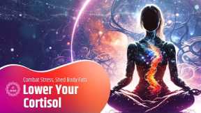 Lower Your Cortisol: Combat Stress, Shed Body Fats And Weight - Boost Energy - 528 Hz