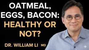 Before You Eat Breakfast - The Truth About Oatmeal, Eggs, Bacon & Dairy | Dr. William Li