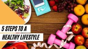 5 Steps to a Healthy Lifestyle (Healthy Living Tips)