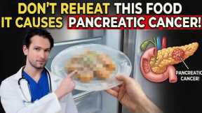 Doctor Warns: 5 Reheated Foods That Increase Pancreatic Cancer Risk